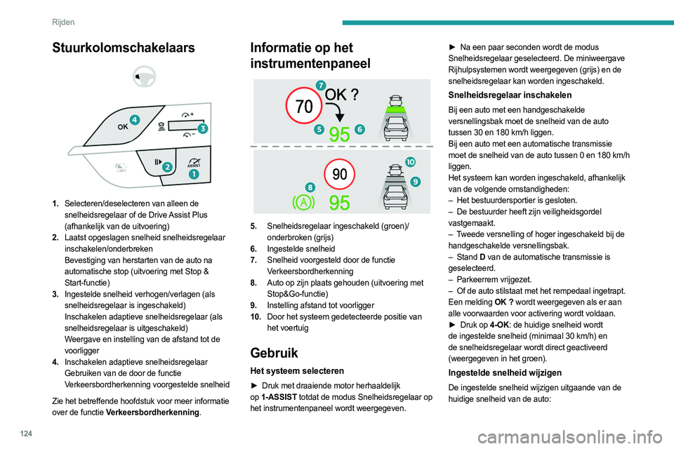 PEUGEOT 308 2023 Instructieboekje (in Dutch) 124
Rijden
Stuurkolomschakelaars
1. Selecteren/deselecteren van alleen de
snelheidsregelaar of de Drive Assist Plus
(afhankelijk van de uitvoering)
2. Laatst opgeslagen snelheid snelheidsrege PEUGEOT 308 2023 Instructieboekje (in Dutch) 124
Rijden
Stuurkolomschakelaars
1. Selecteren/deselecteren van alleen de
snelheidsregelaar of de Drive Assist Plus
(afhankelijk van de uitvoering)
2. Laatst opgeslagen snelheid snelheidsrege