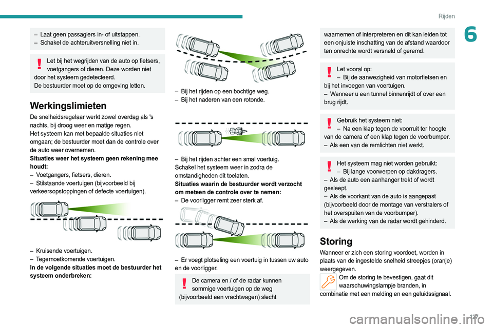PEUGEOT 308 2023 Instructieboekje (in Dutch) 127
Rijden
6– Laat geen passagiers in- of uitstappen.
– Schakel de achteruitversnelling niet in.
Let bij het wegrijden van de auto op fietsers, voetgangers of dieren. Deze worden niet
door het s PEUGEOT 308 2023 Instructieboekje (in Dutch) 127
Rijden
6– Laat geen passagiers in- of uitstappen.
– Schakel de achteruitversnelling niet in.
Let bij het wegrijden van de auto op fietsers, voetgangers of dieren. Deze worden niet
door het s