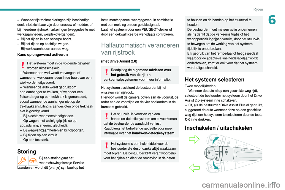 PEUGEOT 308 2023 Instructieboekje (in Dutch) 131
Rijden
6– Wanneer rijstrookmarkeringen zijn beschadigd,
deels niet zichtbaar zijn door sneeuw of modder, of
bij meerdere rijstrookmarkeringen (weggedeelte met
werkzaamheden, wegdekovergangen) PEUGEOT 308 2023 Instructieboekje (in Dutch) 131
Rijden
6– Wanneer rijstrookmarkeringen zijn beschadigd,
deels niet zichtbaar zijn door sneeuw of modder, of
bij meerdere rijstrookmarkeringen (weggedeelte met
werkzaamheden, wegdekovergangen)