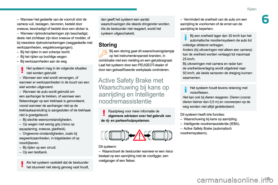 PEUGEOT 308 2023 Instructieboekje (in Dutch) 135
Rijden
6– Wanneer het gedeelte van de voorruit vóór de
camera vuil, beslagen, bevroren, bedekt door
sneeuw, beschadigd of bedekt door een sticker is.
–
W
anneer rijstrookmarkeringen zijn PEUGEOT 308 2023 Instructieboekje (in Dutch) 135
Rijden
6– Wanneer het gedeelte van de voorruit vóór de
camera vuil, beslagen, bevroren, bedekt door
sneeuw, beschadigd of bedekt door een sticker is.
–
W
anneer rijstrookmarkeringen zijn