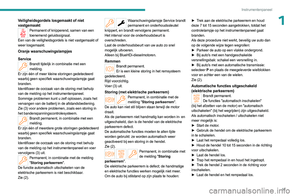 PEUGEOT 308 2023 Instructieboekje (in Dutch) 13
Instrumentenpaneel
1Veiligheidsgordels losgemaakt of niet
vastgemaakt
Permanent of knipperend, samen van een toenemend geluidssignaal.
Een van de veiligheidsgordels is niet vastgemaakt of
weer lo PEUGEOT 308 2023 Instructieboekje (in Dutch) 13
Instrumentenpaneel
1Veiligheidsgordels losgemaakt of niet
vastgemaakt
Permanent of knipperend, samen van een toenemend geluidssignaal.
Een van de veiligheidsgordels is niet vastgemaakt of
weer lo