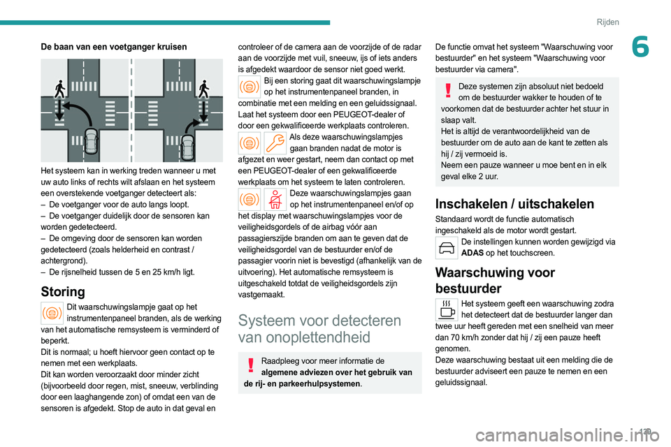 PEUGEOT 308 2023 Instructieboekje (in Dutch) 139
Rijden
6De baan van een voetganger kruisen
Het systeem kan in werking treden wanneer u met
uw auto links of rechts wilt afslaan en het systeem
een overstekende voetganger detecteert als:
– PEUGEOT 308 2023 Instructieboekje (in Dutch) 139
Rijden
6De baan van een voetganger kruisen
Het systeem kan in werking treden wanneer u met
uw auto links of rechts wilt afslaan en het systeem
een overstekende voetganger detecteert als:
–