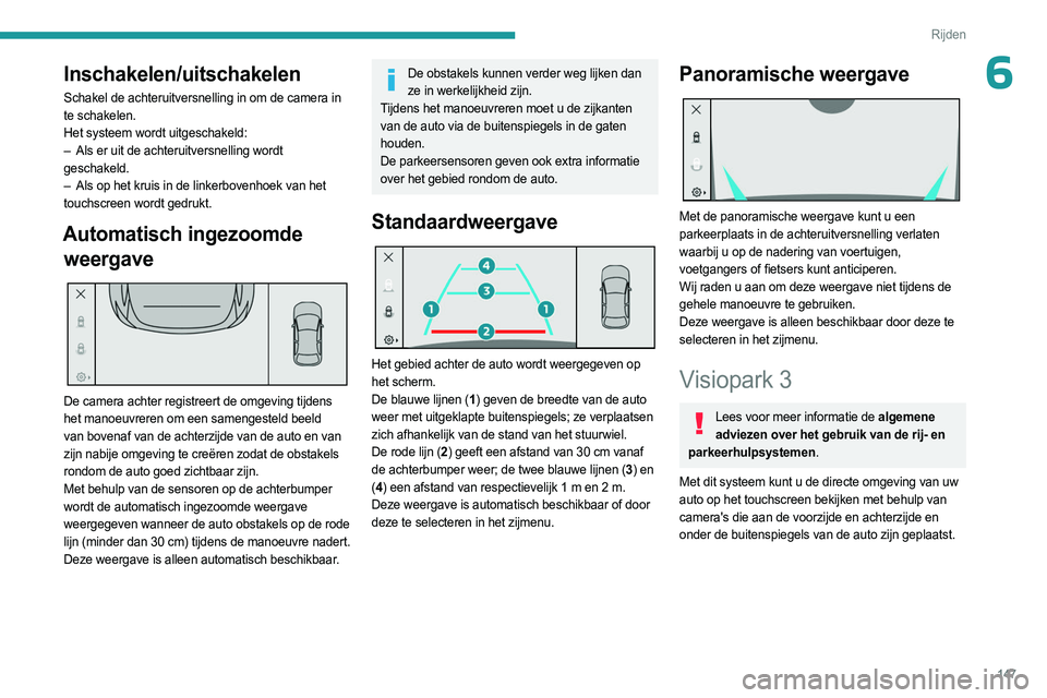 PEUGEOT 308 2023 Instructieboekje (in Dutch) 147
Rijden
6Inschakelen/uitschakelen
Schakel de achteruitversnelling in om de camera in
te schakelen.
Het systeem wordt uitgeschakeld:
–
Als er uit de achteruitversnelling wordt
geschakeld.
– PEUGEOT 308 2023 Instructieboekje (in Dutch) 147
Rijden
6Inschakelen/uitschakelen
Schakel de achteruitversnelling in om de camera in
te schakelen.
Het systeem wordt uitgeschakeld:
–
Als er uit de achteruitversnelling wordt
geschakeld.
–