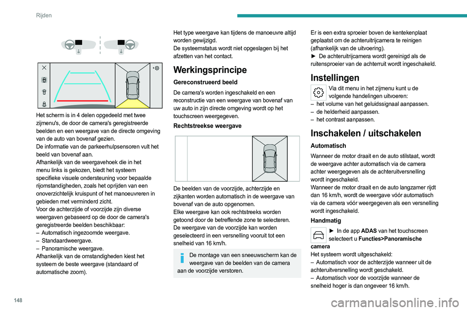PEUGEOT 308 2023 Instructieboekje (in Dutch) 148
Rijden
– Als op het kruis in de linkerbovenhoek van het
touchscreen wordt gedrukt.
Automatisch ingezoomde weergave
De camera vóór of achter neemt tijdens de
manoeuvre de omgeving op om PEUGEOT 308 2023 Instructieboekje (in Dutch) 148
Rijden
– Als op het kruis in de linkerbovenhoek van het
touchscreen wordt gedrukt.
Automatisch ingezoomde weergave
De camera vóór of achter neemt tijdens de
manoeuvre de omgeving op om