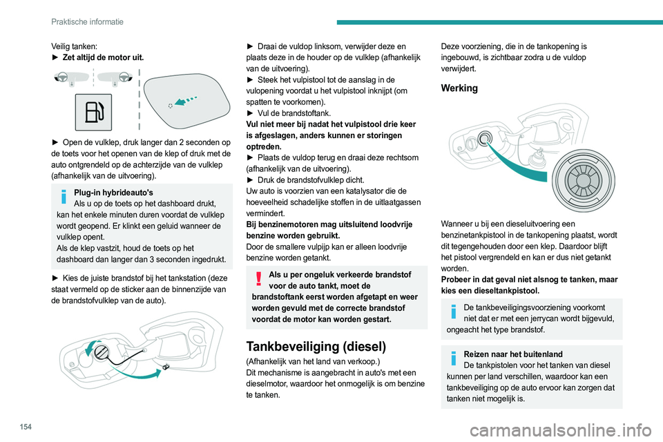 PEUGEOT 308 2023 Instructieboekje (in Dutch) 154
Praktische informatie
Veilig tanken:
► Zet altijd de motor uit.
► Open de vulklep, druk langer dan 2 seconden op
de toets voor het openen van de klep of druk met de
auto ontgrendeld op d PEUGEOT 308 2023 Instructieboekje (in Dutch) 154
Praktische informatie
Veilig tanken:
► Zet altijd de motor uit.
► Open de vulklep, druk langer dan 2 seconden op
de toets voor het openen van de klep of druk met de
auto ontgrendeld op d