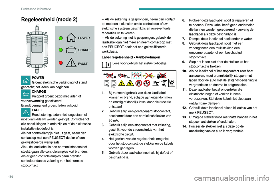 PEUGEOT 308 2023 Instructieboekje (in Dutch) 160
Praktische informatie
Regeleenheid (mode 2)
POWERGroen: elektrische verbinding tot stand
gebracht; het laden kan beginnen.
CHARGE Knippert groen: bezig met laden of
voorverwarming geactiveer PEUGEOT 308 2023 Instructieboekje (in Dutch) 160
Praktische informatie
Regeleenheid (mode 2)
POWERGroen: elektrische verbinding tot stand
gebracht; het laden kan beginnen.
CHARGE Knippert groen: bezig met laden of
voorverwarming geactiveer
