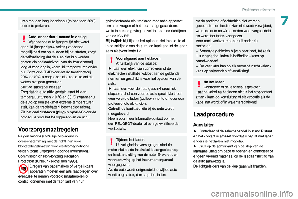 PEUGEOT 308 2023 Instructieboekje (in Dutch) 163
Praktische informatie
7uren met een laag laadniveau (minder dan 20%)
buiten te parkeren.
Auto langer dan 1 maand in opslagWanneer de auto langere tijd niet wordt
gebruikt (langer dan 4 weken) zo PEUGEOT 308 2023 Instructieboekje (in Dutch) 163
Praktische informatie
7uren met een laag laadniveau (minder dan 20%)
buiten te parkeren.
Auto langer dan 1 maand in opslagWanneer de auto langere tijd niet wordt
gebruikt (langer dan 4 weken) zo