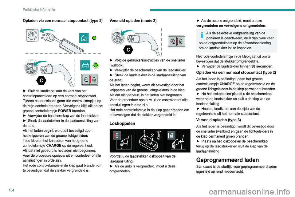 PEUGEOT 308 2023 Instructieboekje (in Dutch) 164
Praktische informatie
Opladen via een normaal stopcontact (type 2)
► Sluit de laadkabel aan de kant van het
controlepaneel aan op een normaal stopcontact.
Tijdens het aansluiten gaan al PEUGEOT 308 2023 Instructieboekje (in Dutch) 164
Praktische informatie
Opladen via een normaal stopcontact (type 2)
► Sluit de laadkabel aan de kant van het
controlepaneel aan op een normaal stopcontact.
Tijdens het aansluiten gaan al