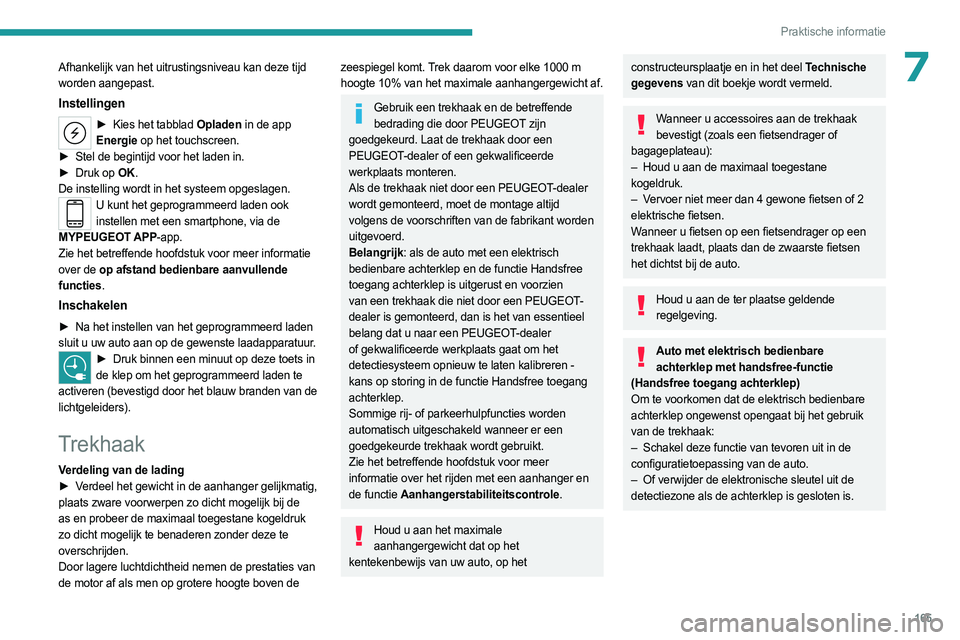 PEUGEOT 308 2023 Instructieboekje (in Dutch) 165
Praktische informatie
7Afhankelijk van het uitrustingsniveau kan deze tijd
worden aangepast.
Instellingen
► Kies het tabblad Opladen in de app
Energie op het touchscreen.
►
Stel de begin PEUGEOT 308 2023 Instructieboekje (in Dutch) 165
Praktische informatie
7Afhankelijk van het uitrustingsniveau kan deze tijd
worden aangepast.
Instellingen
► Kies het tabblad Opladen in de app
Energie op het touchscreen.
►
Stel de begin