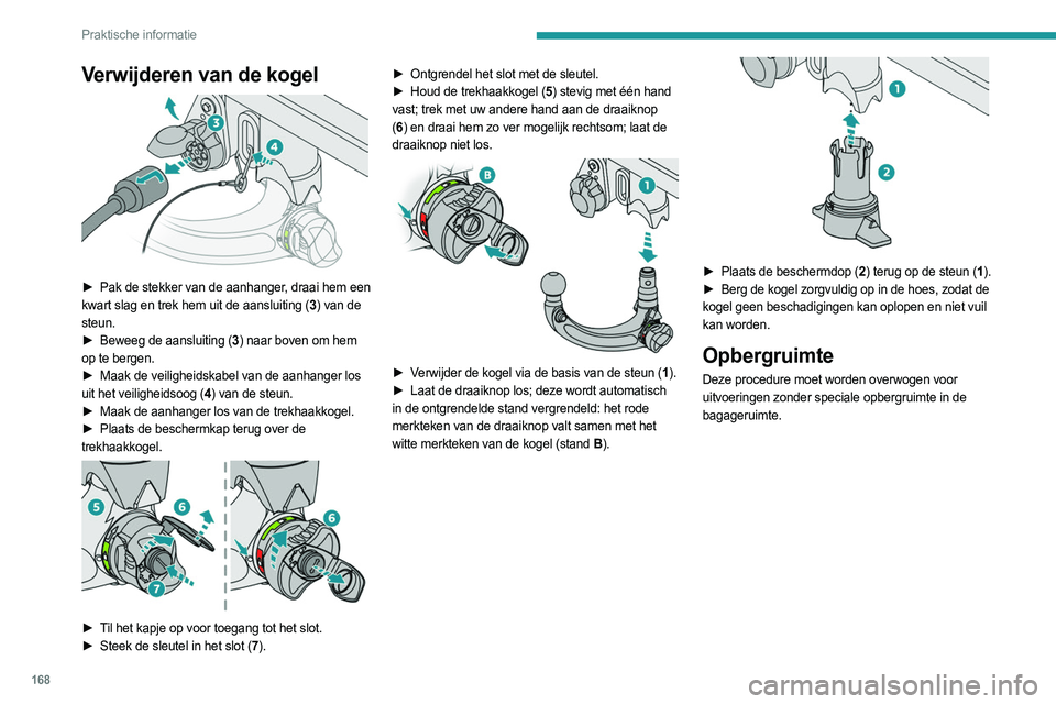 PEUGEOT 308 2023 Instructieboekje (in Dutch) 168
Praktische informatie
Verwijderen van de kogel
► Pak de stekker van de aanhanger, draai hem een
kwart slag en trek hem uit de aansluiting (3 ) van de
steun.
►
Beweeg de aansluiting (
3 PEUGEOT 308 2023 Instructieboekje (in Dutch) 168
Praktische informatie
Verwijderen van de kogel
► Pak de stekker van de aanhanger, draai hem een
kwart slag en trek hem uit de aansluiting (3 ) van de
steun.
►
Beweeg de aansluiting (
3