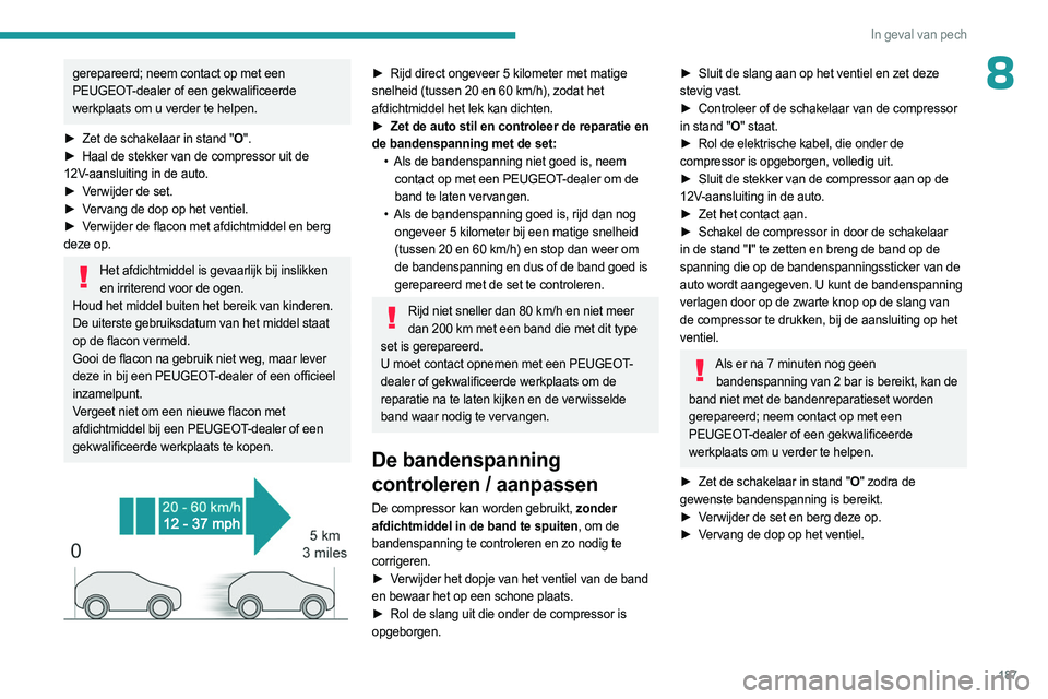 PEUGEOT 308 2023 Instructieboekje (in Dutch) 187
In geval van pech
8gerepareerd; neem contact op met een
PEUGEOT-dealer of een gekwalificeerde
werkplaats om u verder te helpen.
►
Zet de schakelaar in stand "
O".
►
Haal de stek PEUGEOT 308 2023 Instructieboekje (in Dutch) 187
In geval van pech
8gerepareerd; neem contact op met een
PEUGEOT-dealer of een gekwalificeerde
werkplaats om u verder te helpen.
►
Zet de schakelaar in stand "
O".
►
Haal de stek