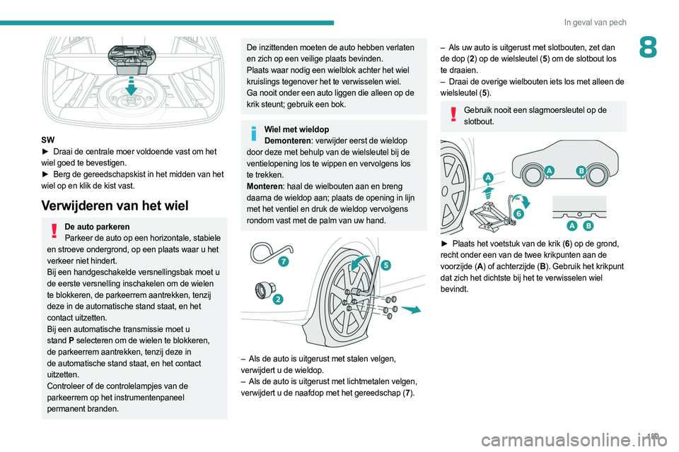 PEUGEOT 308 2023 Instructieboekje (in Dutch) 189
In geval van pech
8
SW
► Draai de centrale moer voldoende vast om het
wiel goed te bevestigen.
►
Berg de gereedschapskist in het midden van het
wiel op en klik de kist vast.
Verwijder PEUGEOT 308 2023 Instructieboekje (in Dutch) 189
In geval van pech
8
SW
► Draai de centrale moer voldoende vast om het
wiel goed te bevestigen.
►
Berg de gereedschapskist in het midden van het
wiel op en klik de kist vast.
Verwijder