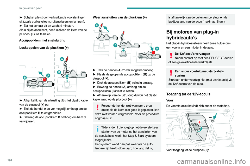 PEUGEOT 308 2023 Instructieboekje (in Dutch) 196
In geval van pech
► Schakel alle stroomverbruikende voorzieningen
uit (zoals audiosysteem, ruitenwissers en lampen).
►
Zet het contact uit en wacht 4 minuten.
Als u bij de accu bent, hoeft PEUGEOT 308 2023 Instructieboekje (in Dutch) 196
In geval van pech
► Schakel alle stroomverbruikende voorzieningen
uit (zoals audiosysteem, ruitenwissers en lampen).
►
Zet het contact uit en wacht 4 minuten.
Als u bij de accu bent, hoeft