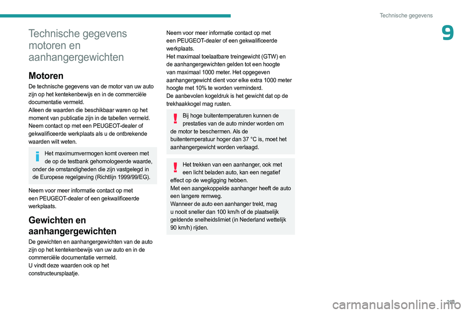 PEUGEOT 308 2023  Instructieboekje (in Dutch) 201
Technische gegevens
9Technische gegevens motoren en 
aanhangergewichten
Motoren
De technische gegevens van de motor van uw auto 
zijn op het kentekenbewijs en in de commerciële 
documentatie verm