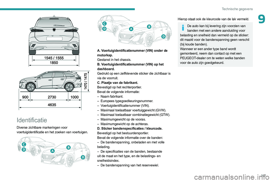 PEUGEOT 308 2023 Instructieboekje (in Dutch) 207
Technische gegevens
9
Identificatie
Diverse zichtbare markeringen voor
voertuigidentificatie en het zoeken van voertuigen.
A. Voertuigidentificatienummer (VIN) onder de
motorkap.
Ges PEUGEOT 308 2023 Instructieboekje (in Dutch) 207
Technische gegevens
9
Identificatie
Diverse zichtbare markeringen voor
voertuigidentificatie en het zoeken van voertuigen.
A. Voertuigidentificatienummer (VIN) onder de
motorkap.
Ges