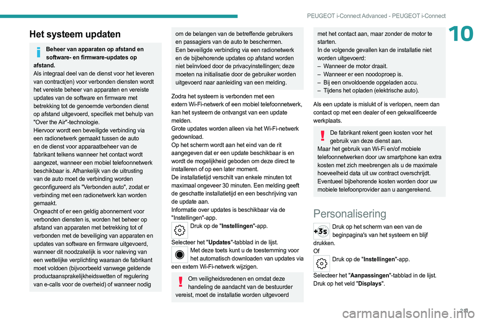 PEUGEOT 308 2023 Instructieboekje (in Dutch) 2 11
PEUGEOT i-Connect Advanced - PEUGEOT i-Connect
10Het systeem updaten
Beheer van apparaten op afstand en software- en firmware-updates op
afstand.
Als integraal deel van de dienst voor het levere PEUGEOT 308 2023 Instructieboekje (in Dutch) 2 11
PEUGEOT i-Connect Advanced - PEUGEOT i-Connect
10Het systeem updaten
Beheer van apparaten op afstand en software- en firmware-updates op
afstand.
Als integraal deel van de dienst voor het levere