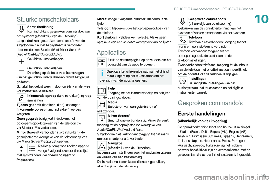 PEUGEOT 308 2023 Instructieboekje (in Dutch) 213
PEUGEOT i-Connect Advanced - PEUGEOT i-Connect
10Stuurkolomschakelaars
Spraakbediening:Kort indrukken: gesproken commando's van
het systeem (afhankelijk van de uitvoering).
Lang indrukken, ge PEUGEOT 308 2023 Instructieboekje (in Dutch) 213
PEUGEOT i-Connect Advanced - PEUGEOT i-Connect
10Stuurkolomschakelaars
Spraakbediening:Kort indrukken: gesproken commando's van
het systeem (afhankelijk van de uitvoering).
Lang indrukken, ge