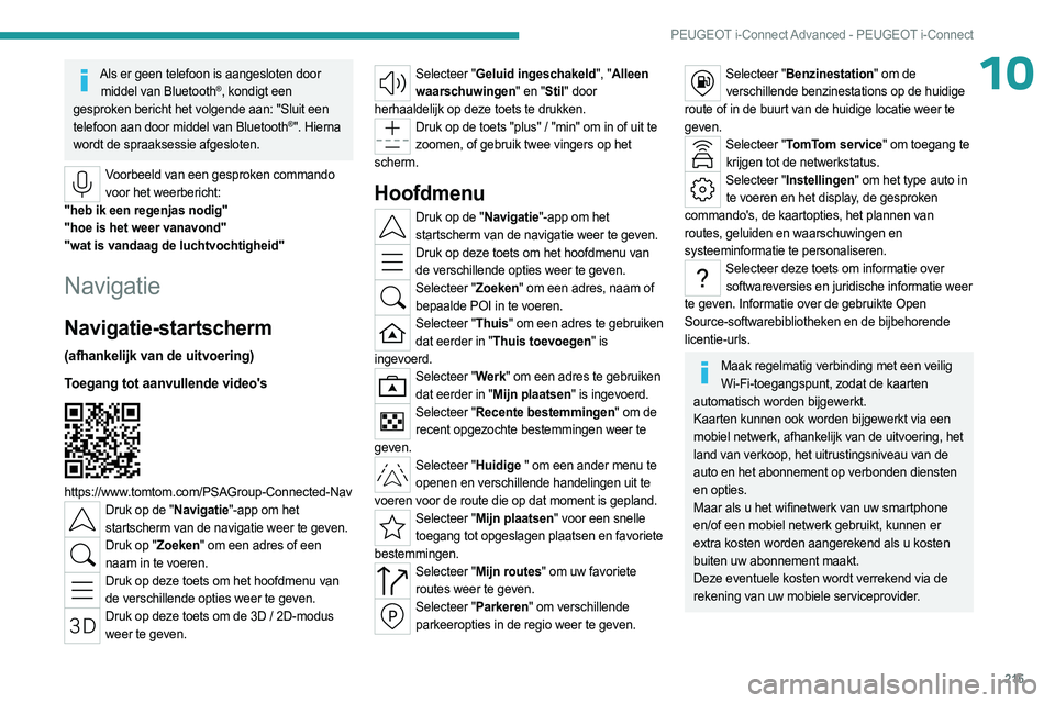 PEUGEOT 308 2023  Instructieboekje (in Dutch) 215
PEUGEOT i-Connect Advanced - PEUGEOT i-Connect
10Als er geen telefoon is aangesloten door middel van Bluetooth®, kondigt een 
gesproken bericht het volgende aan: "Sluit een 
telefoon aan door