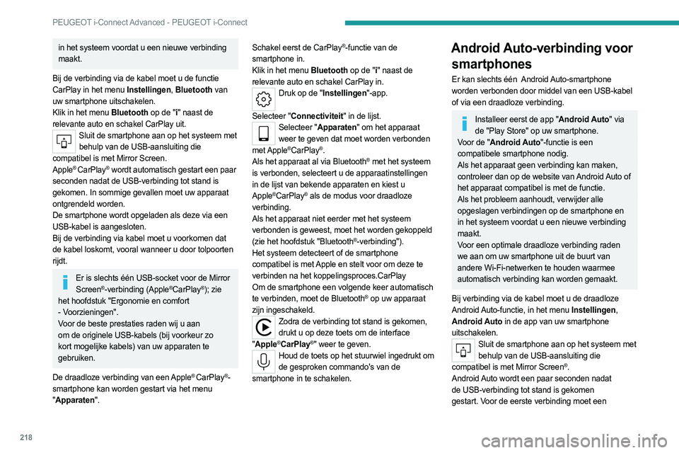 PEUGEOT 308 2023  Instructieboekje (in Dutch) 218
PEUGEOT i-Connect Advanced - PEUGEOT i-Connect
in het systeem voordat u een nieuwe verbinding 
maakt.
Bij de verbinding via de kabel moet u de functie 
CarPlay in het menu Instellingen,  Bluetooth