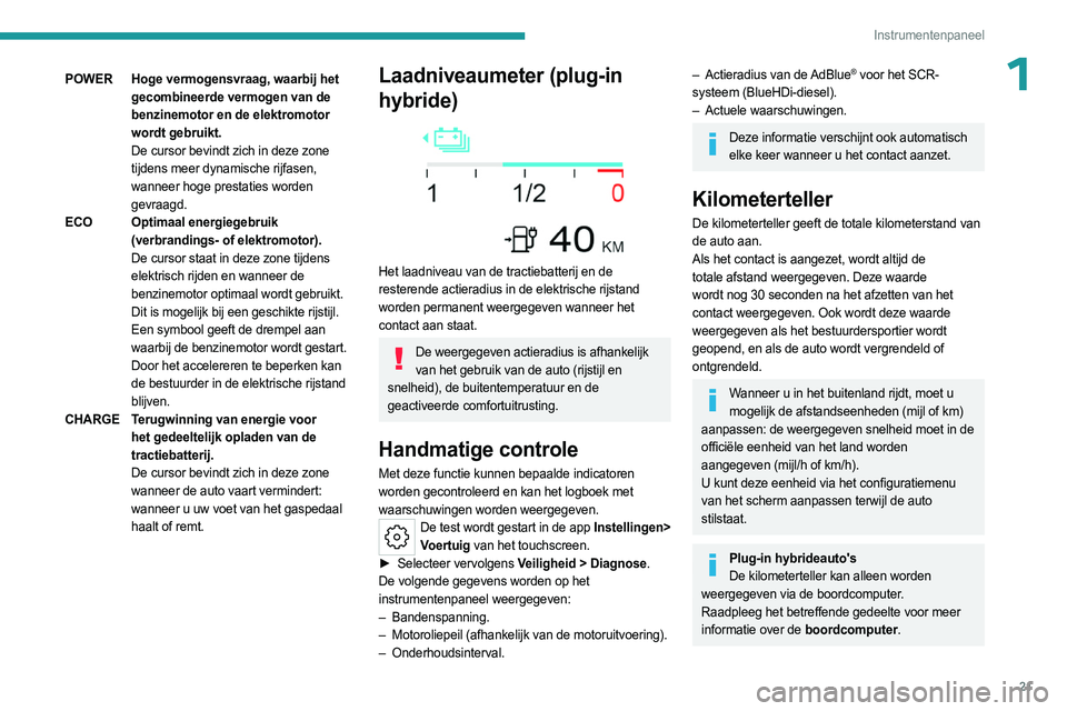 PEUGEOT 308 2023 Instructieboekje (in Dutch) 21
Instrumentenpaneel
1POWERHoge vermogensvraag, waarbij het
gecombineerde vermogen van de
benzinemotor en de elektromotor
wordt gebruikt.
De cursor bevindt zich in deze zone
tijdens meer dynamisc PEUGEOT 308 2023 Instructieboekje (in Dutch) 21
Instrumentenpaneel
1POWERHoge vermogensvraag, waarbij het
gecombineerde vermogen van de
benzinemotor en de elektromotor
wordt gebruikt.
De cursor bevindt zich in deze zone
tijdens meer dynamisc