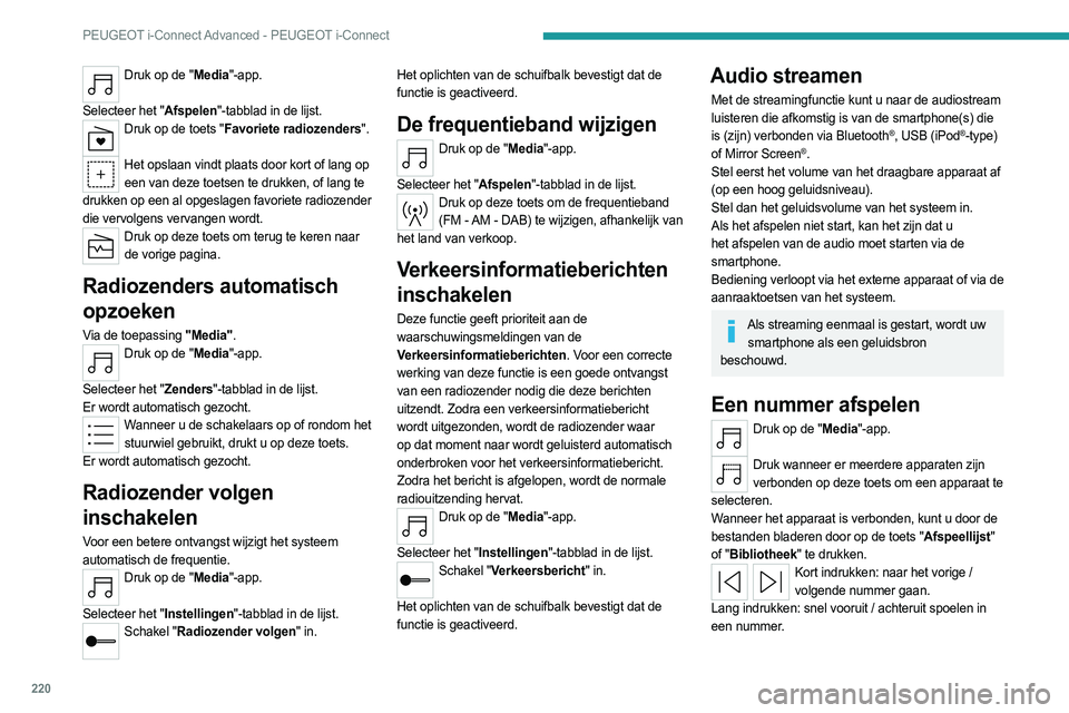 PEUGEOT 308 2023  Instructieboekje (in Dutch) 220
PEUGEOT i-Connect Advanced - PEUGEOT i-Connect
Druk op de "Media"-app. 
Selecteer het "Afspelen"-tabblad in de lijst.
Druk op de toets "Favoriete radiozenders".  
Het opsla