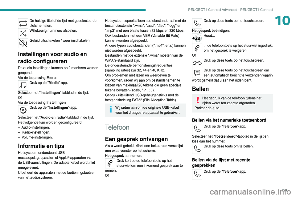 PEUGEOT 308 2023  Instructieboekje (in Dutch) 221
PEUGEOT i-Connect Advanced - PEUGEOT i-Connect
10De huidige titel of de lijst met geselecteerde titels herhalen.
Willekeurig nummers afspelen.  
Geluid uitschakelen / weer inschakelen.  
Instellin