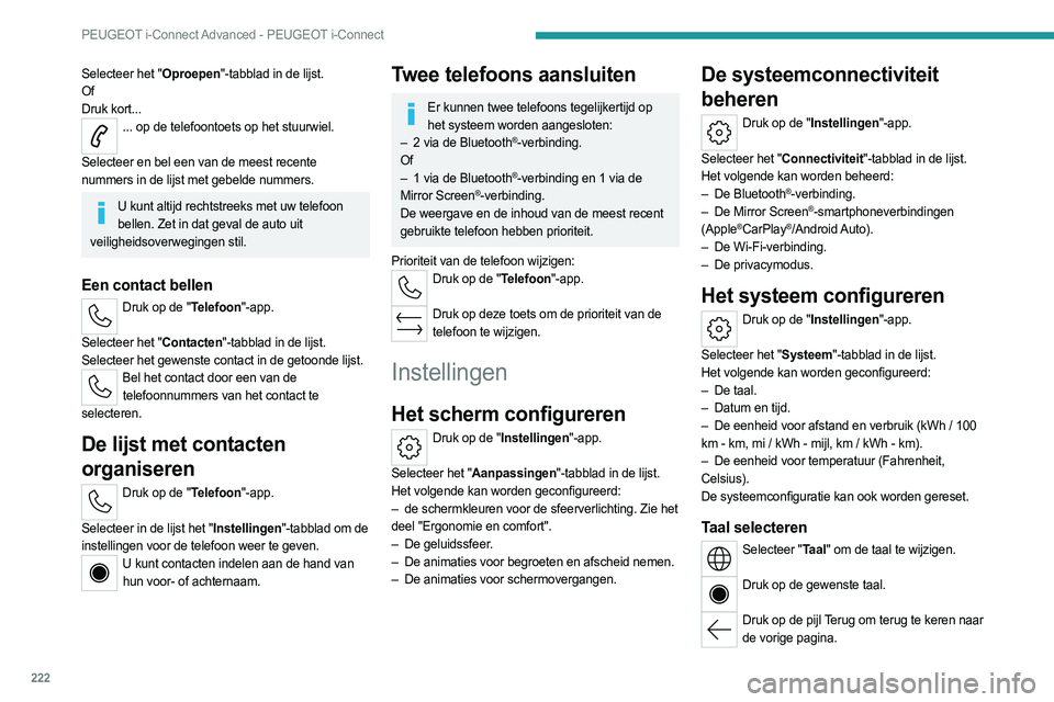 PEUGEOT 308 2023  Instructieboekje (in Dutch) 222
PEUGEOT i-Connect Advanced - PEUGEOT i-Connect
Selecteer het "Oproepen"-tabblad in de lijst.
Of
Druk kort...
... op de telefoontoets op het stuurwiel. 
Selecteer en bel een van de meest re