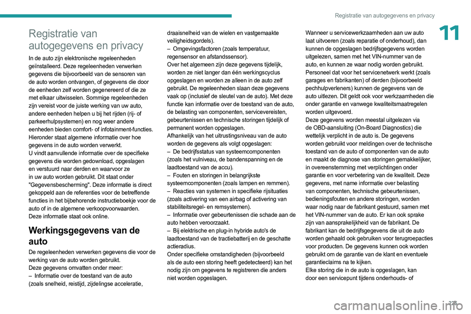 PEUGEOT 308 2023 Instructieboekje (in Dutch) 225
Registratie van autogegevens en privacy
11Registratie van
autogegevens en privacy
In de auto zijn elektronische regeleenheden
geïnstalleerd. Deze regeleenheden verwerken
gegevens die bijvoorbe PEUGEOT 308 2023 Instructieboekje (in Dutch) 225
Registratie van autogegevens en privacy
11Registratie van
autogegevens en privacy
In de auto zijn elektronische regeleenheden
geïnstalleerd. Deze regeleenheden verwerken
gegevens die bijvoorbe