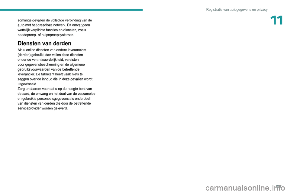 PEUGEOT 308 2023  Instructieboekje (in Dutch) 227
Registratie van autogegevens en privacy
11sommige gevallen de volledige verbinding van de 
auto met het draadloze netwerk. Dit omvat geen 
wettelijk verplichte functies en diensten, zoals 
noodopr