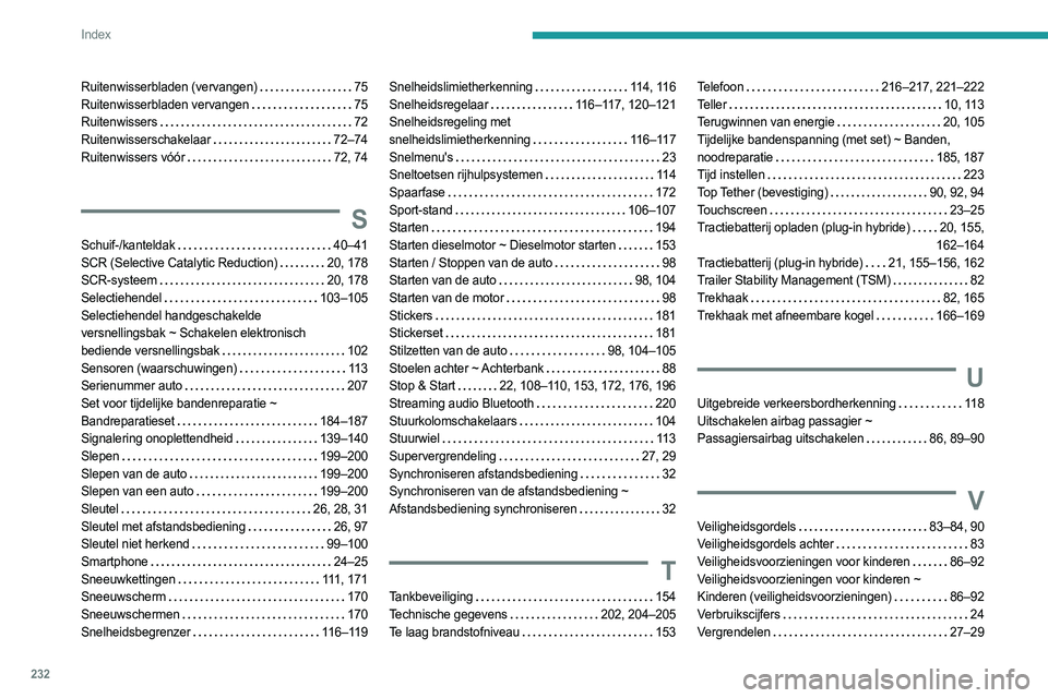 PEUGEOT 308 2023 Instructieboekje (in Dutch) 232
Index
Ruitenwisserbladen (vervangen) 75
Ruitenwisserbladen vervangen
75
Ruitenwissers
72
Ruitenwisserschakelaar
72–74
Ruitenwissers vóór
72, 74
S
Schuif-/kanteldak 40 PEUGEOT 308 2023 Instructieboekje (in Dutch) 232
Index
Ruitenwisserbladen (vervangen) 75
Ruitenwisserbladen vervangen
75
Ruitenwissers
72
Ruitenwisserschakelaar
72–74
Ruitenwissers vóór
72, 74
S
Schuif-/kanteldak 40