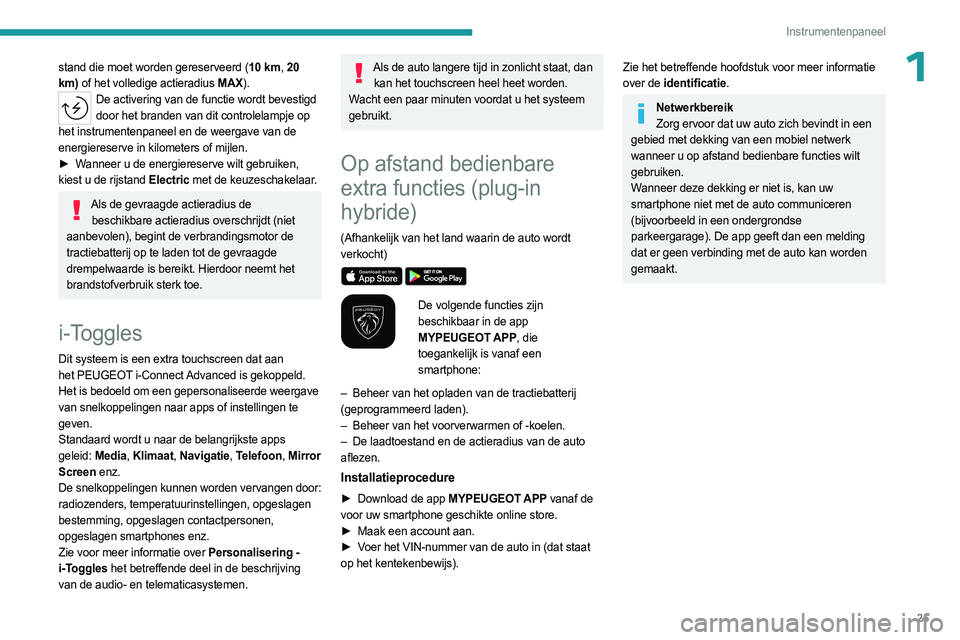 PEUGEOT 308 2023 Instructieboekje (in Dutch) 25
Instrumentenpaneel
1stand die moet worden gereserveerd (10 km, 20
km) of het volledige actieradius MAX).
De activering van de functie wordt bevestigd door het branden van dit controlelampje op
h PEUGEOT 308 2023 Instructieboekje (in Dutch) 25
Instrumentenpaneel
1stand die moet worden gereserveerd (10 km, 20
km) of het volledige actieradius MAX).
De activering van de functie wordt bevestigd door het branden van dit controlelampje op
h