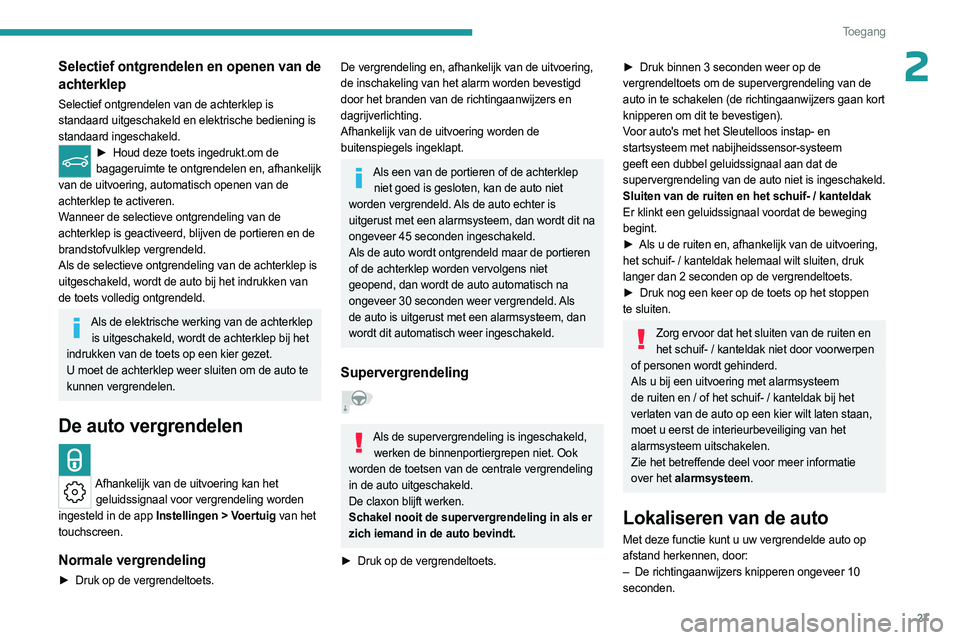 PEUGEOT 308 2023 Instructieboekje (in Dutch) 27
Toegang
2Selectief ontgrendelen en openen van de
achterklep
Selectief ontgrendelen van de achterklep is
standaard uitgeschakeld en elektrische bediening is
standaard ingeschakeld.
► Houd deze PEUGEOT 308 2023 Instructieboekje (in Dutch) 27
Toegang
2Selectief ontgrendelen en openen van de
achterklep
Selectief ontgrendelen van de achterklep is
standaard uitgeschakeld en elektrische bediening is
standaard ingeschakeld.
► Houd deze