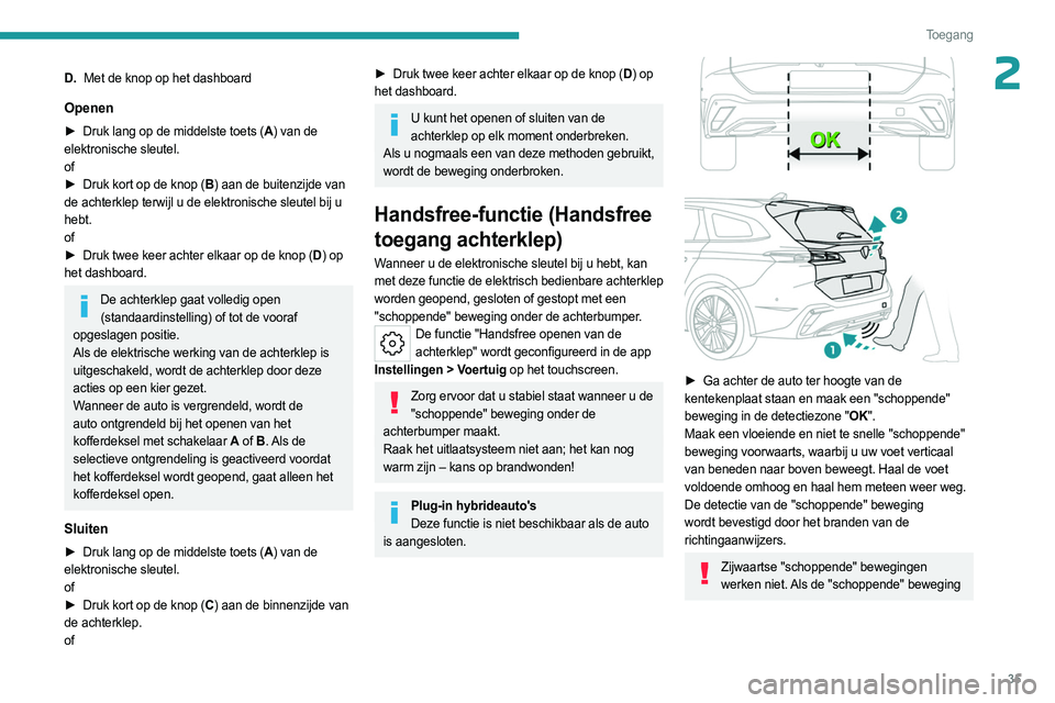 PEUGEOT 308 2023 Instructieboekje (in Dutch) 35
Toegang
2D.Met de knop op het dashboard
Openen
► Druk lang op de middelste toets ( A) van de
elektronische sleutel.
of
►
Druk kort op de knop (
B) aan de buitenzijde van
de achterklep ter PEUGEOT 308 2023 Instructieboekje (in Dutch) 35
Toegang
2D.Met de knop op het dashboard
Openen
► Druk lang op de middelste toets ( A) van de
elektronische sleutel.
of
►
Druk kort op de knop (
B) aan de buitenzijde van
de achterklep ter