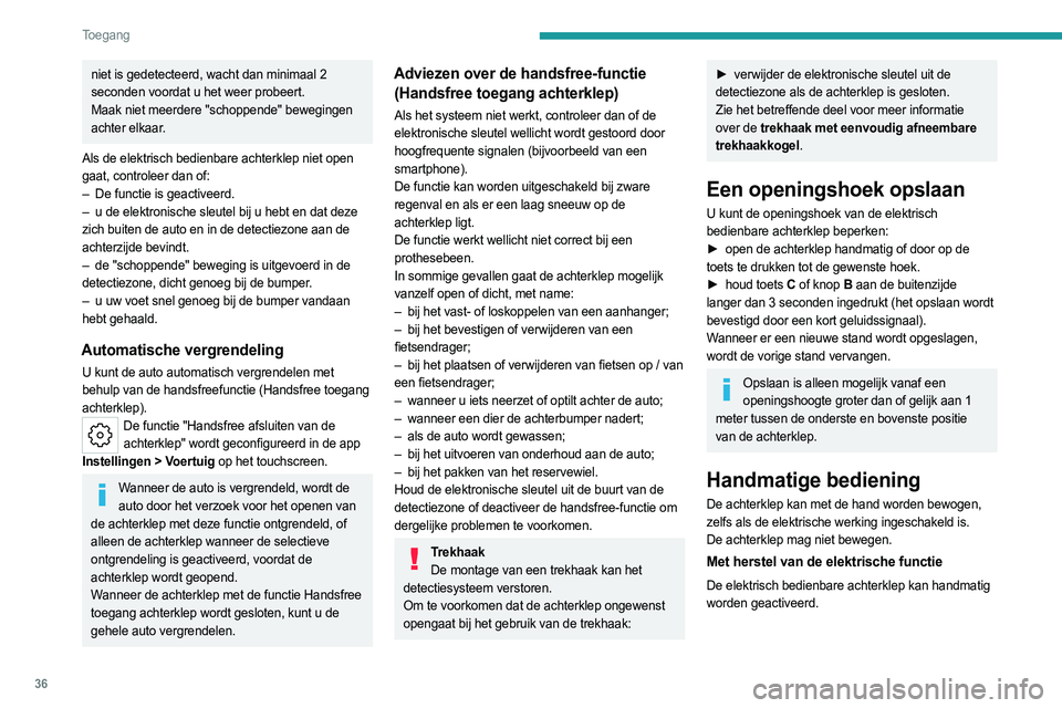 PEUGEOT 308 2023 Instructieboekje (in Dutch) 36
Toegang
niet is gedetecteerd, wacht dan minimaal 2
seconden voordat u het weer probeert.
Maak niet meerdere "schoppende" bewegingen
achter elkaar.
Als de elektrisch bedienbare achterklep PEUGEOT 308 2023 Instructieboekje (in Dutch) 36
Toegang
niet is gedetecteerd, wacht dan minimaal 2
seconden voordat u het weer probeert.
Maak niet meerdere "schoppende" bewegingen
achter elkaar.
Als de elektrisch bedienbare achterklep