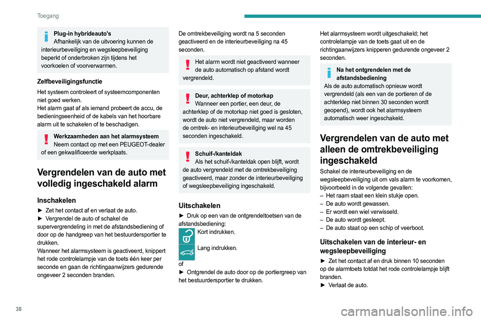 PEUGEOT 308 2023 Instructieboekje (in Dutch) 38
Toegang
Plug-in hybrideauto'sAfhankelijk van de uitvoering kunnen de
interieurbeveiliging en wegsleepbeveiliging
beperkt of onderbroken zijn tijdens het
voorkoelen of voorverwarmen.
Zelfbev PEUGEOT 308 2023 Instructieboekje (in Dutch) 38
Toegang
Plug-in hybrideauto'sAfhankelijk van de uitvoering kunnen de
interieurbeveiliging en wegsleepbeveiliging
beperkt of onderbroken zijn tijdens het
voorkoelen of voorverwarmen.
Zelfbev