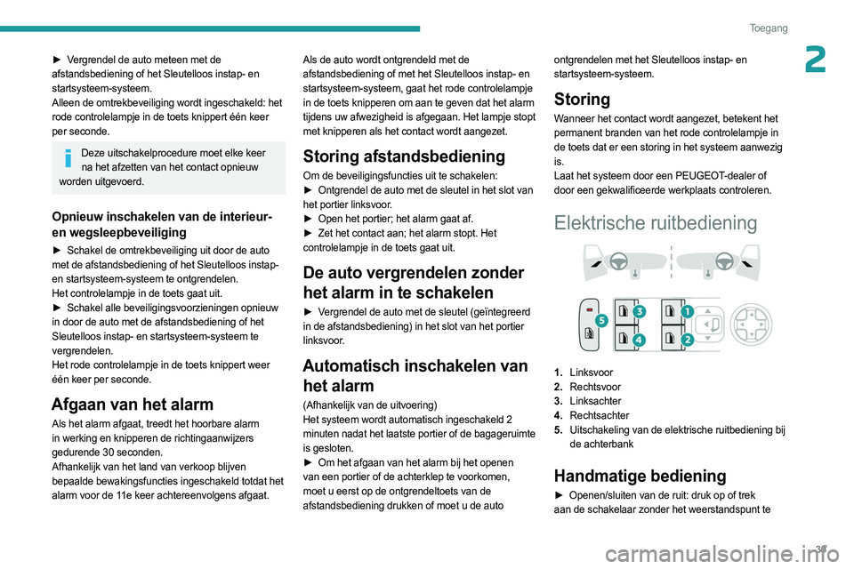 PEUGEOT 308 2023 Instructieboekje (in Dutch) 39
Toegang
2► Vergrendel de auto meteen met de
afstandsbediening of het Sleutelloos instap- en
startsysteem-systeem.
Alleen de omtrekbeveiliging wordt ingeschakeld: het
rode controlelampje in de PEUGEOT 308 2023 Instructieboekje (in Dutch) 39
Toegang
2► Vergrendel de auto meteen met de
afstandsbediening of het Sleutelloos instap- en
startsysteem-systeem.
Alleen de omtrekbeveiliging wordt ingeschakeld: het
rode controlelampje in de