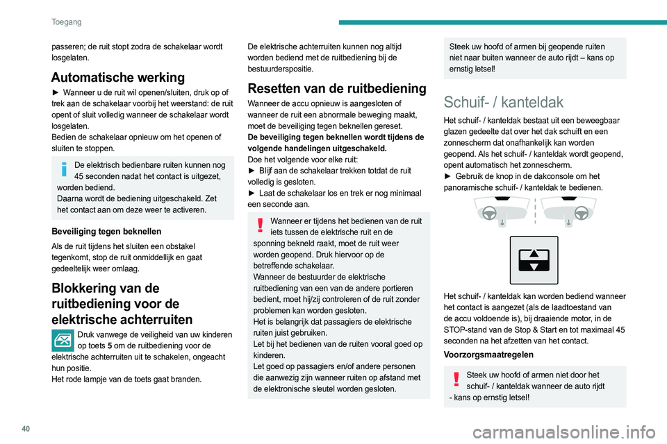 PEUGEOT 308 2023 Instructieboekje (in Dutch) 40
Toegang
passeren; de ruit stopt zodra de schakelaar wordt
losgelaten.
Automatische werking
► Wanneer u de ruit wil openen/sluiten, druk op of
trek aan de schakelaar voorbij het weerstand: de r PEUGEOT 308 2023 Instructieboekje (in Dutch) 40
Toegang
passeren; de ruit stopt zodra de schakelaar wordt
losgelaten.
Automatische werking
► Wanneer u de ruit wil openen/sluiten, druk op of
trek aan de schakelaar voorbij het weerstand: de r