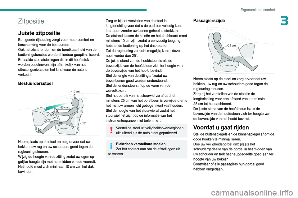 PEUGEOT 308 2023 Instructieboekje (in Dutch) 43
Ergonomie en comfort
3Zitpositie
Juiste zitpositie
Een goede rijhouding zorgt voor meer comfort en
bescherming voor de bestuurder.
Ook het zicht rondom en de bereikbaarheid van de
bedieningsfunct PEUGEOT 308 2023 Instructieboekje (in Dutch) 43
Ergonomie en comfort
3Zitpositie
Juiste zitpositie
Een goede rijhouding zorgt voor meer comfort en
bescherming voor de bestuurder.
Ook het zicht rondom en de bereikbaarheid van de
bedieningsfunct