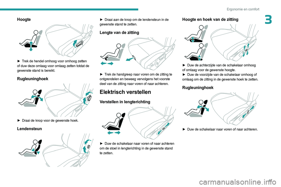 PEUGEOT 308 2023  Instructieboekje (in Dutch) 45
Ergonomie en comfort
3Hoogte 
 
► Trek de hendel omhoog voor omhoog zetten 
of duw deze omlaag voor omlaag zetten totdat de 
gewenste stand is bereikt.
Rugleuninghoek 
 
► Draai de knop voor de