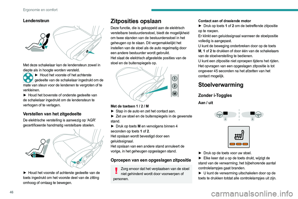PEUGEOT 308 2023 Instructieboekje (in Dutch) 46
Ergonomie en comfort
Lendensteun
Met deze schakelaar kan de lendensteun zowel in
diepte als in hoogte worden versteld.
► Houd het voorste of het achterste
gedeelte van de schakelaar ingedruk PEUGEOT 308 2023 Instructieboekje (in Dutch) 46
Ergonomie en comfort
Lendensteun
Met deze schakelaar kan de lendensteun zowel in
diepte als in hoogte worden versteld.
► Houd het voorste of het achterste
gedeelte van de schakelaar ingedruk