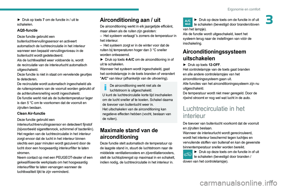 PEUGEOT 308 2023 Instructieboekje (in Dutch) 55
Ergonomie en comfort
3► Druk op toets 7 om de functie in / uit te
schakelen.
AQS-functie
Deze functie gebruikt een
buitenluchtvervuilingssensor en activeert
automatisch de luchtrecirculatie in PEUGEOT 308 2023 Instructieboekje (in Dutch) 55
Ergonomie en comfort
3► Druk op toets 7 om de functie in / uit te
schakelen.
AQS-functie
Deze functie gebruikt een
buitenluchtvervuilingssensor en activeert
automatisch de luchtrecirculatie in