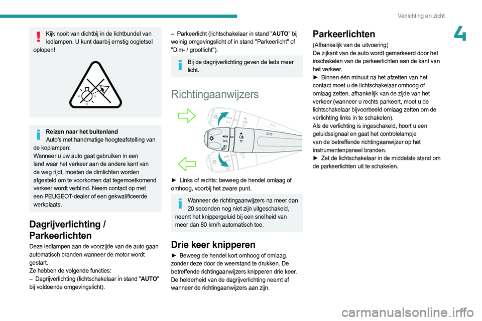 PEUGEOT 308 2023 Instructieboekje (in Dutch) 67
Verlichting en zicht
4Kijk nooit van dichtbij in de lichtbundel van ledlampen. U kunt daarbij ernstig oogletsel
oplopen!
Reizen naar het buitenland Auto's met handmatige hoogteafstelling v PEUGEOT 308 2023 Instructieboekje (in Dutch) 67
Verlichting en zicht
4Kijk nooit van dichtbij in de lichtbundel van ledlampen. U kunt daarbij ernstig oogletsel
oplopen!
Reizen naar het buitenland Auto's met handmatige hoogteafstelling v