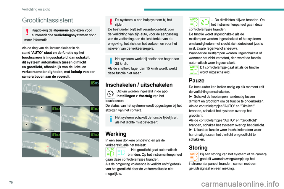 PEUGEOT 308 2023 Instructieboekje (in Dutch) 70
Verlichting en zicht
Grootlichtassistent
Raadpleeg de algemene adviezen voor automatische verlichtingssystemen voor
meer informatie.
Als de ring van de lichtschakelaar in de
stand "AUTO" PEUGEOT 308 2023 Instructieboekje (in Dutch) 70
Verlichting en zicht
Grootlichtassistent
Raadpleeg de algemene adviezen voor automatische verlichtingssystemen voor
meer informatie.
Als de ring van de lichtschakelaar in de
stand "AUTO"