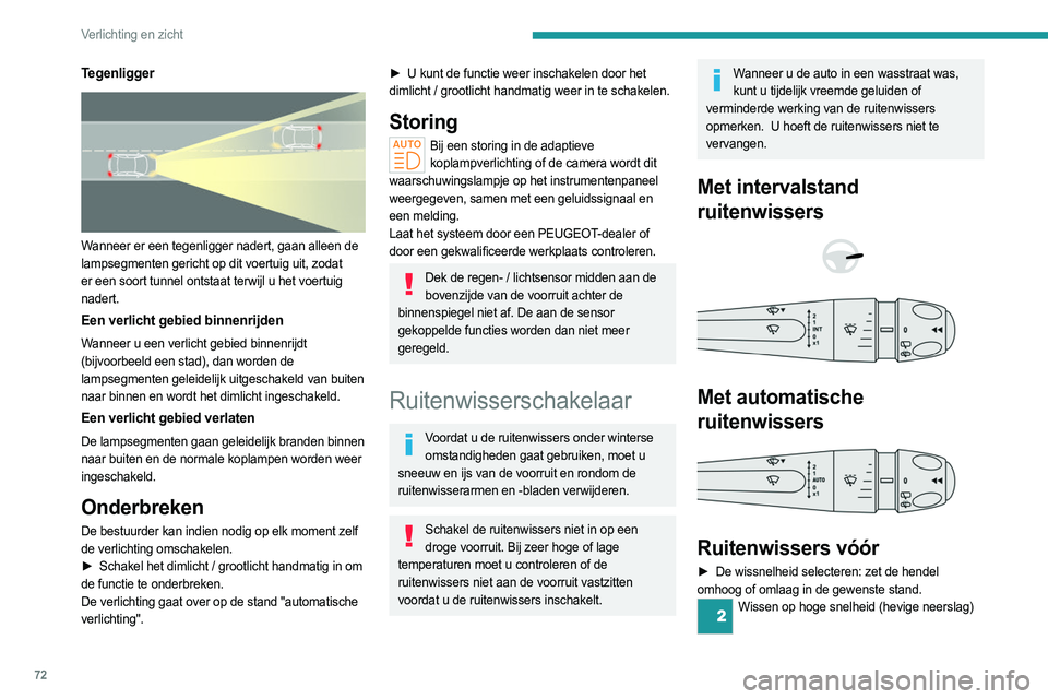 PEUGEOT 308 2023 Instructieboekje (in Dutch) 72
Verlichting en zicht
Tegenligger
Wanneer er een tegenligger nadert, gaan alleen de
lampsegmenten gericht op dit voertuig uit, zodat
er een soort tunnel ontstaat terwijl u het voertuig
nadert. PEUGEOT 308 2023 Instructieboekje (in Dutch) 72
Verlichting en zicht
Tegenligger
Wanneer er een tegenligger nadert, gaan alleen de
lampsegmenten gericht op dit voertuig uit, zodat
er een soort tunnel ontstaat terwijl u het voertuig
nadert.