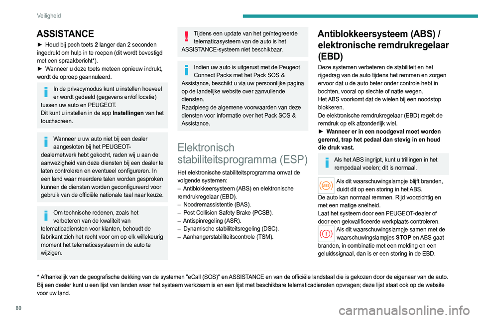 PEUGEOT 308 2023 Instructieboekje (in Dutch) 80
Veiligheid
ASSISTANCE
► Houd bij pech toets 2 langer dan 2 seconden
ingedrukt om hulp in te roepen (dit wordt bevestigd
met een spraakbericht*).
►
W
anneer u deze toets meteen opnieuw indr PEUGEOT 308 2023 Instructieboekje (in Dutch) 80
Veiligheid
ASSISTANCE
► Houd bij pech toets 2 langer dan 2 seconden
ingedrukt om hulp in te roepen (dit wordt bevestigd
met een spraakbericht*).
►
W
anneer u deze toets meteen opnieuw indr