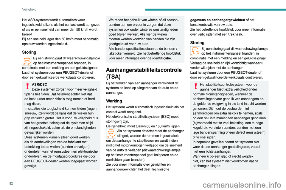 PEUGEOT 308 2023 Instructieboekje (in Dutch) 82
Veiligheid
Het ASR-systeem wordt automatisch weer
ingeschakeld telkens als het contact wordt aangezet
of als er een snelheid van meer dan 50 km/h wordt
bereikt
Bij een snelheid lager dan 50 km/h PEUGEOT 308 2023 Instructieboekje (in Dutch) 82
Veiligheid
Het ASR-systeem wordt automatisch weer
ingeschakeld telkens als het contact wordt aangezet
of als er een snelheid van meer dan 50 km/h wordt
bereikt
Bij een snelheid lager dan 50 km/h