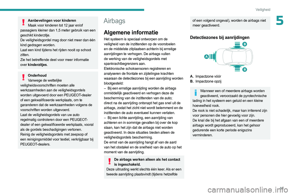 PEUGEOT 308 2023 Instructieboekje (in Dutch) 85
Veiligheid
5Aanbevelingen voor kinderenMaak voor kinderen tot 12 jaar en/of
passagiers kleiner dan 1,5 meter gebruik van een
geschikt kinderzitje.
De veiligheidsgordel mag door niet meer dan éé PEUGEOT 308 2023 Instructieboekje (in Dutch) 85
Veiligheid
5Aanbevelingen voor kinderenMaak voor kinderen tot 12 jaar en/of
passagiers kleiner dan 1,5 meter gebruik van een
geschikt kinderzitje.
De veiligheidsgordel mag door niet meer dan éé