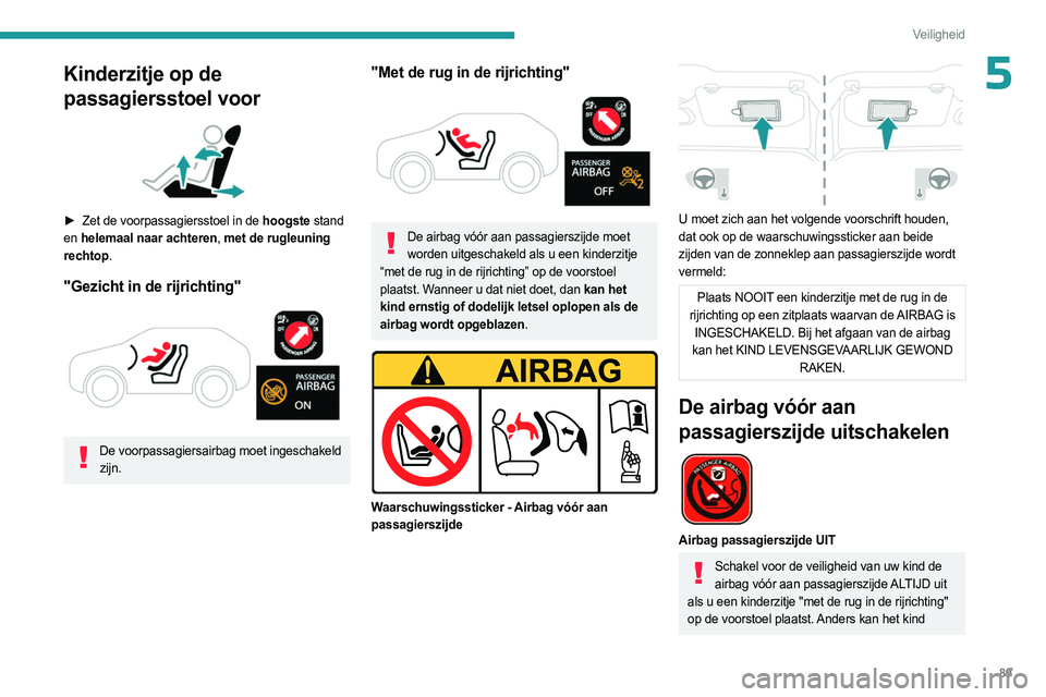 PEUGEOT 308 2023 Instructieboekje (in Dutch) 89
Veiligheid
5Kinderzitje op de
passagiersstoel voor
► Zet de voorpassagiersstoel in de hoogste stand
en helemaal naar achteren, met de rugleuning
rechtop.
"Gezicht in de rijrichting PEUGEOT 308 2023 Instructieboekje (in Dutch) 89
Veiligheid
5Kinderzitje op de
passagiersstoel voor
► Zet de voorpassagiersstoel in de hoogste stand
en helemaal naar achteren, met de rugleuning
rechtop.
"Gezicht in de rijrichting