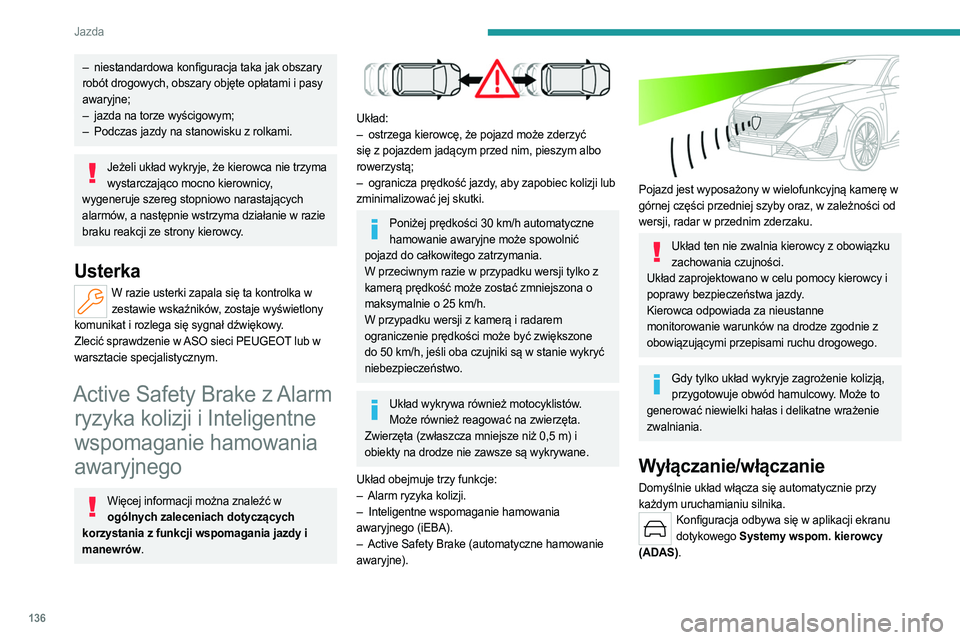 PEUGEOT 308 2023 Instrukcja obsługi (in Polish) 136
Jazda
– niestandardowa konfiguracja taka jak obszary
robót drogowych, obszary objęte opłatami i pasy
awaryjne;
–
jazda na torze wyścigowym;
–
Podczas jazdy na stanowisku z rolkami PEUGEOT 308 2023 Instrukcja obsługi (in Polish) 136
Jazda
– niestandardowa konfiguracja taka jak obszary
robót drogowych, obszary objęte opłatami i pasy
awaryjne;
–
jazda na torze wyścigowym;
–
Podczas jazdy na stanowisku z rolkami