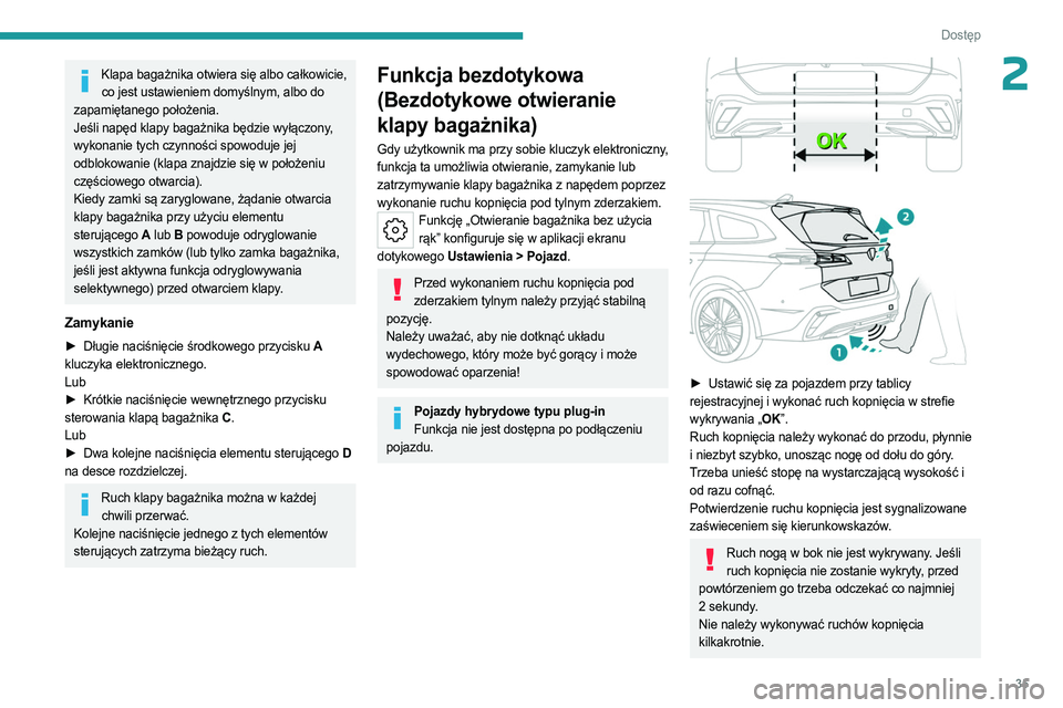 PEUGEOT 308 2023 Instrukcja obsługi (in Polish) 35
Dostęp
2Klapa bagażnika otwiera się albo całkowicie, co jest ustawieniem domyślnym, albo do
zapamiętanego położenia.
Jeśli napęd klapy bagażnika będzie wyłączony,
wykonanie tych cz PEUGEOT 308 2023 Instrukcja obsługi (in Polish) 35
Dostęp
2Klapa bagażnika otwiera się albo całkowicie, co jest ustawieniem domyślnym, albo do
zapamiętanego położenia.
Jeśli napęd klapy bagażnika będzie wyłączony,
wykonanie tych cz